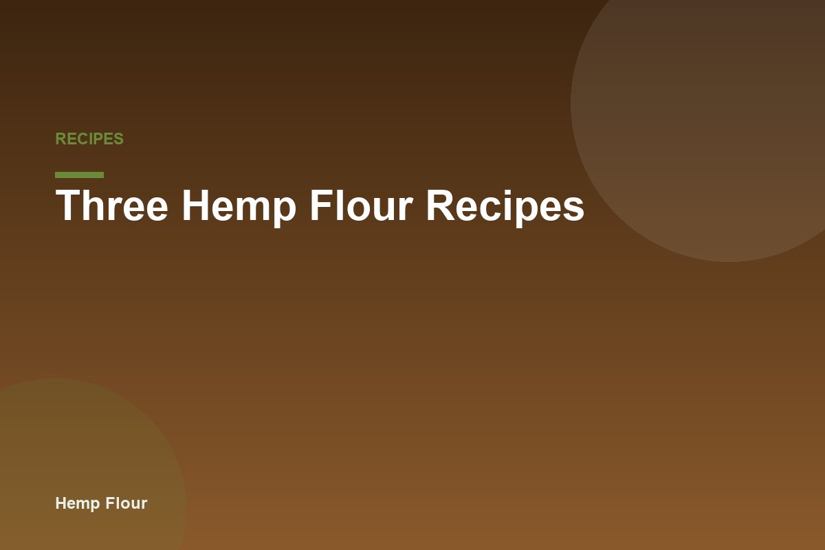 Three Hemp Flour Recipes